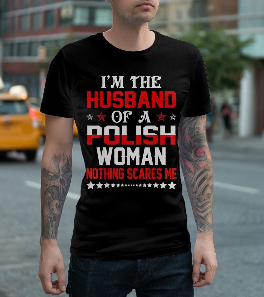 I'm The Husband Of A Polish Woman Nothing Scares Me T-Shirt