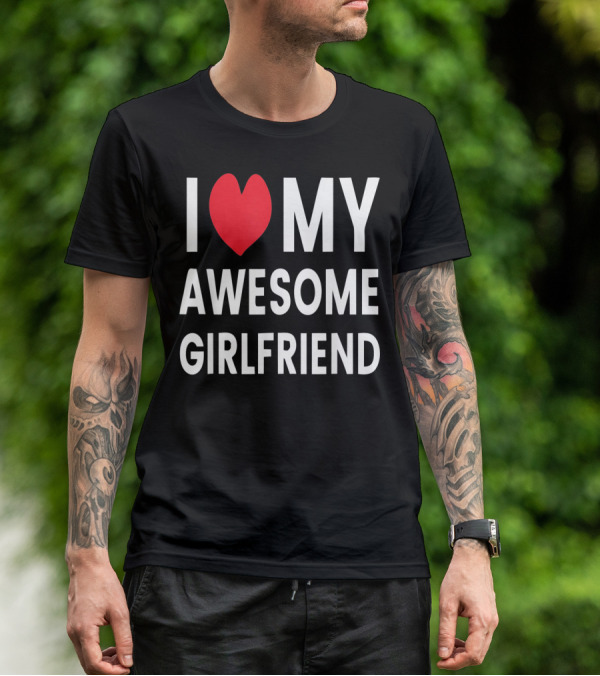I Love My Awesome Girlfriend Romantic T-Shirt
