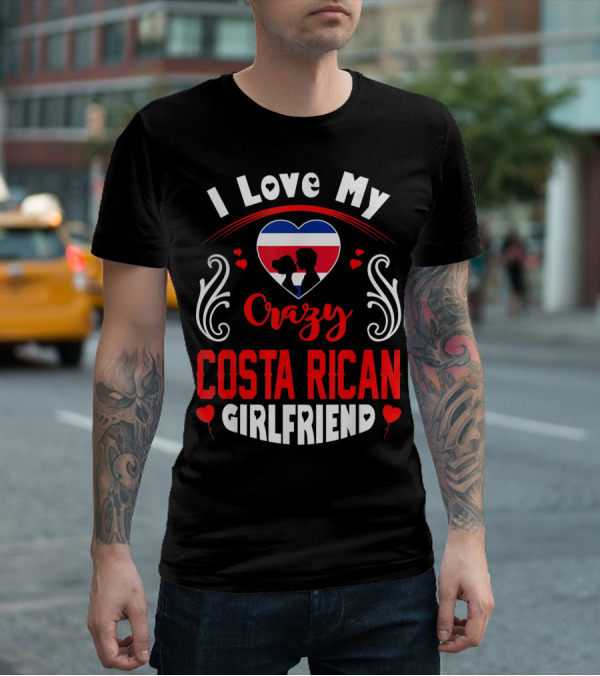 I Love My Crazy Costa Rican Girlfriend Heart T-Shirt