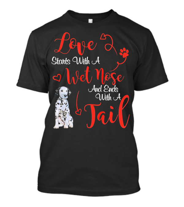 Love Starts With A Wet Nose And Ends With A Tail Dalmatian T-Shirt