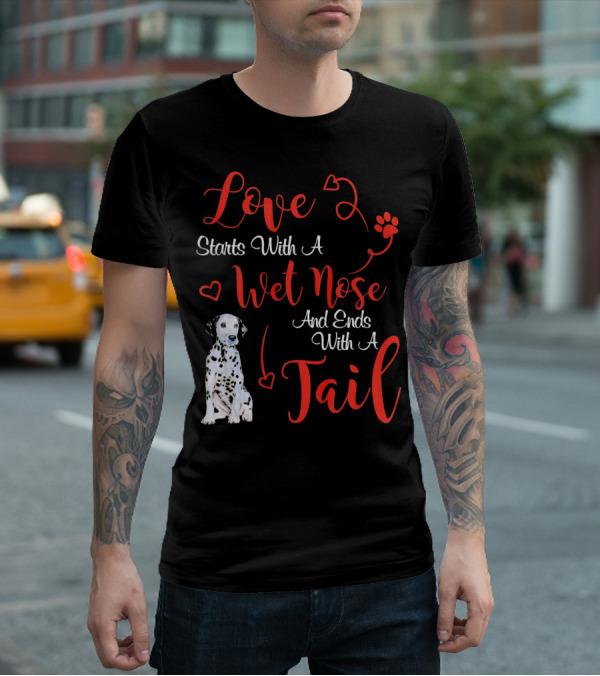 Love Starts With A Wet Nose And Ends With A Tail Dalmatian T-Shirt