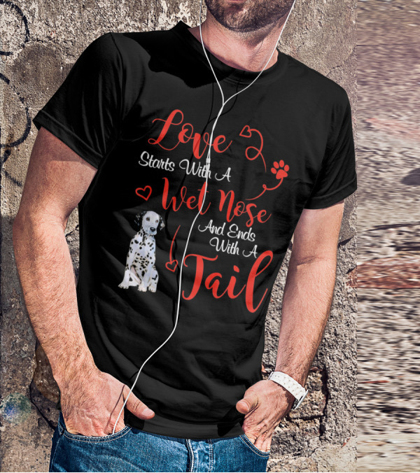 Love Starts With A Wet Nose And Ends With A Tail Dalmatian T-Shirt