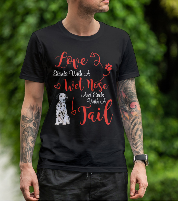 Love Starts With A Wet Nose And Ends With A Tail Dalmatian T-Shirt