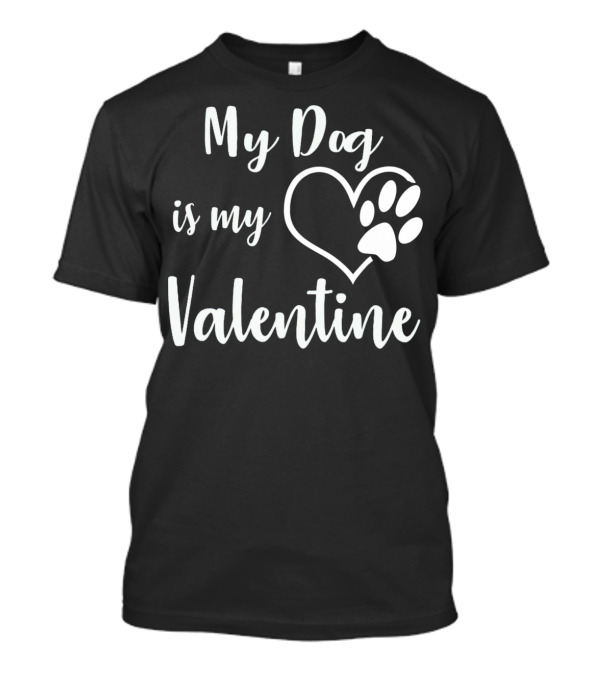 My Dog Is My Valentine Heart Pawprint T-Shirt