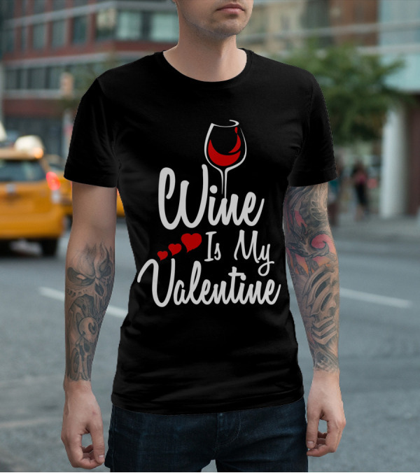Wine Is My Valentine With Heart And Wine Glass T-Shirt