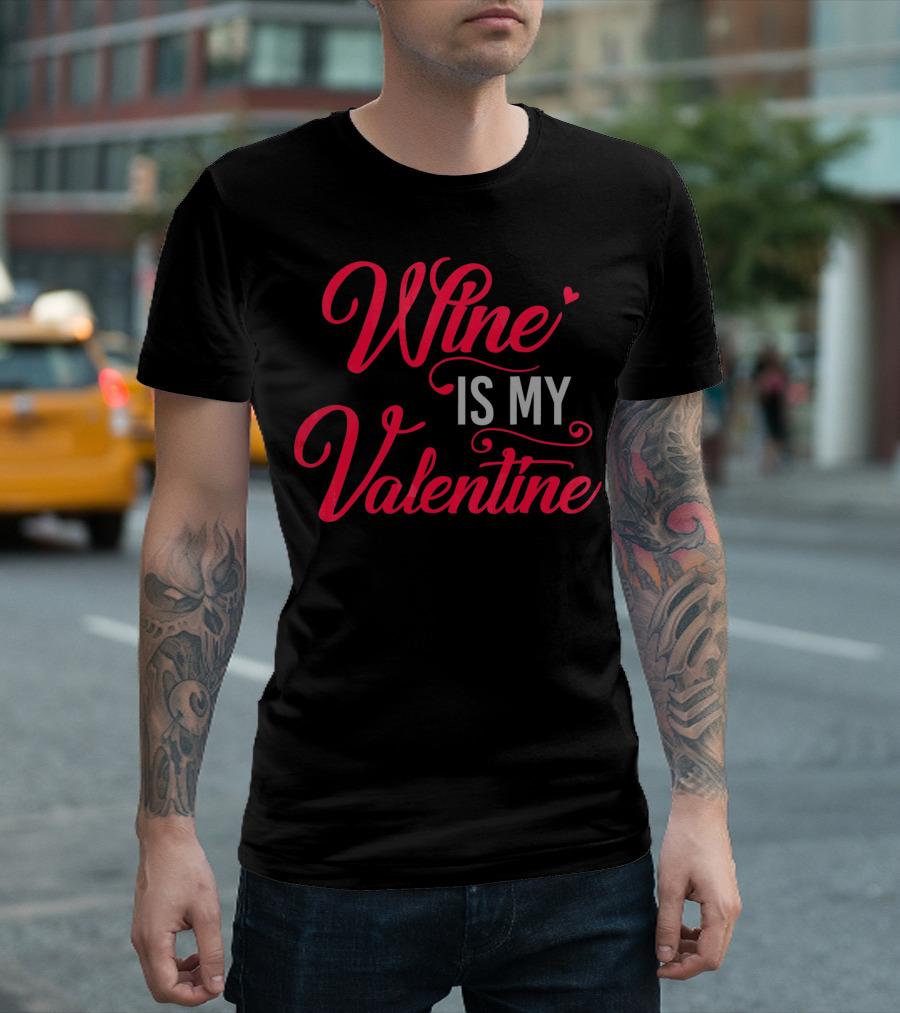 Wine Is My Valentine T-Shirt