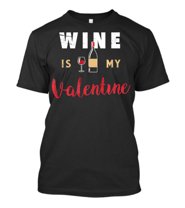 Wine Is My Valentine Valentines Bottle Glass T-Shirt