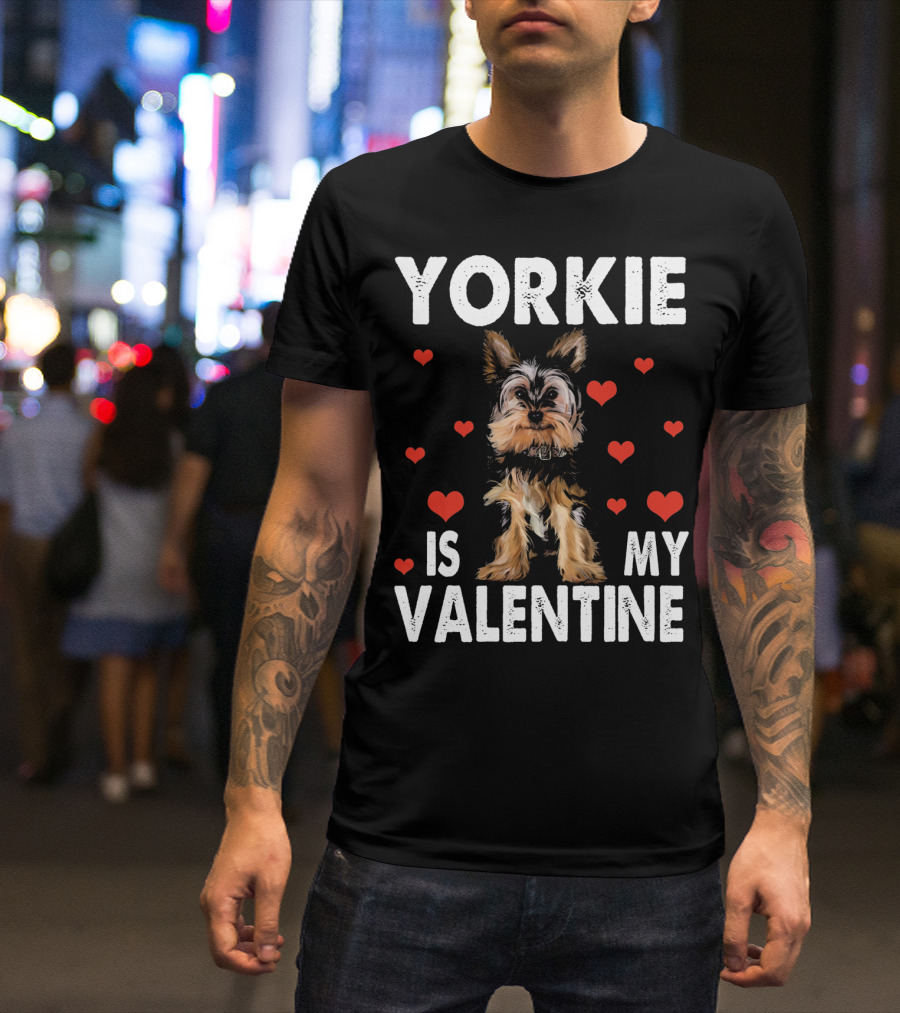 YORKIE IS MY VALENTINE DOG LOVERS T-Shirt