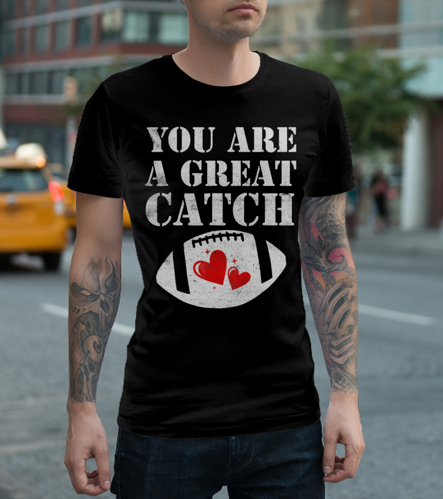YOU ARE A GREAT CATCH FOOTBALL HEARTS T-Shirt