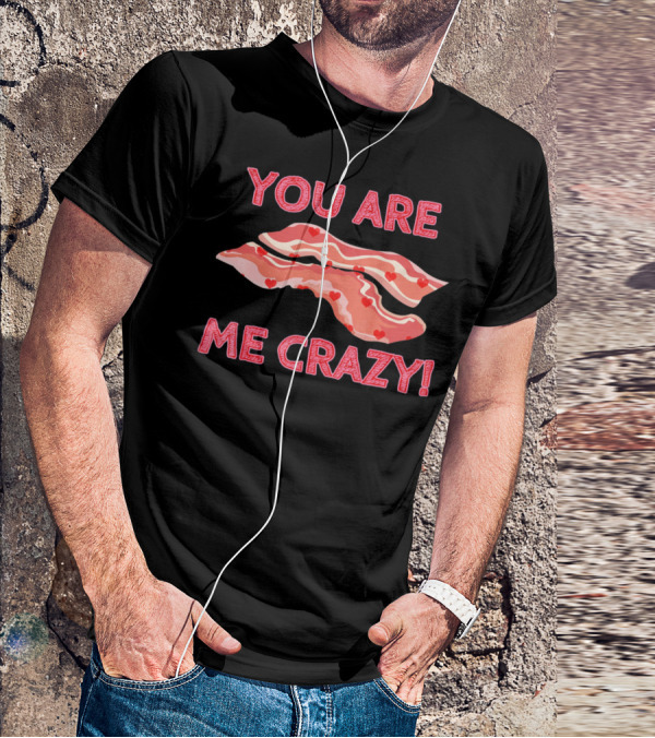 You Are Bacon Me Crazy Funny Valentine Hearts T-Shirt
