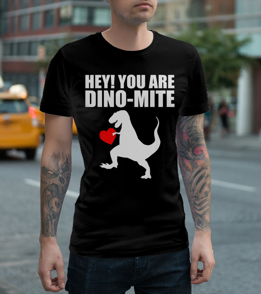 HEY YOU ARE DINO-MITE Valentine Dinosaur T-Shirt