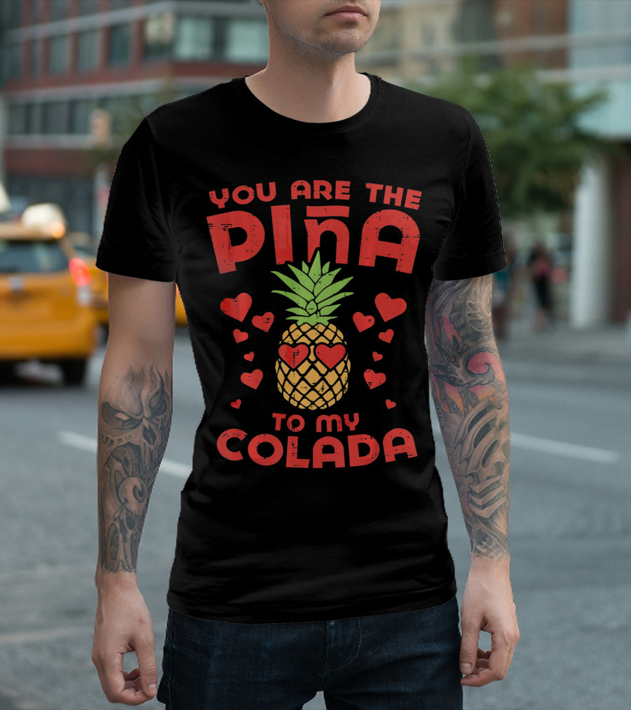 You Are The Piña To My Colada With Pineapple and Heart T-Shirt