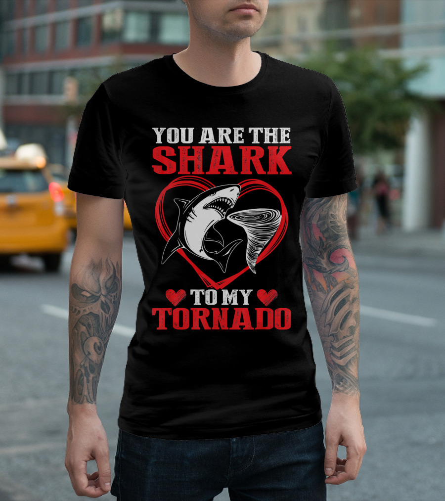 YOU ARE THE SHARK TO MY TORNADO T-Shirt