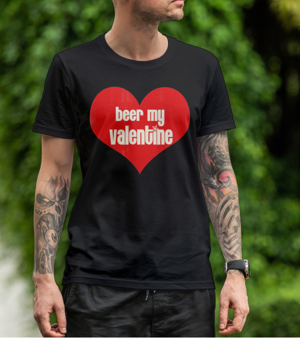 Beer My Valentine Funny Valentine Heart T-Shirt