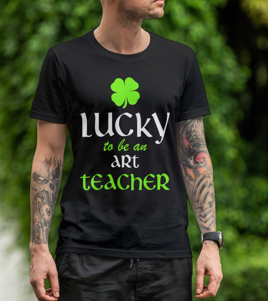 Lucky To Be An Art Teacher St. Patrick's Green Shamrock T-Shirt