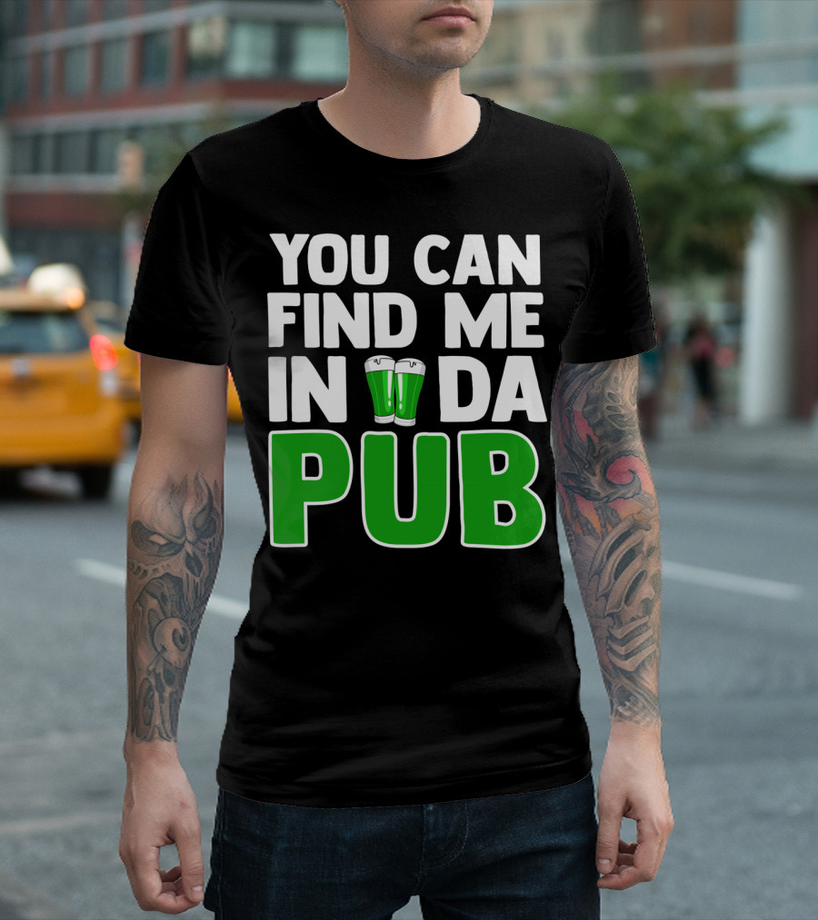 St. Patrick's Day You Can Find Me In Da Pub T-Shirt