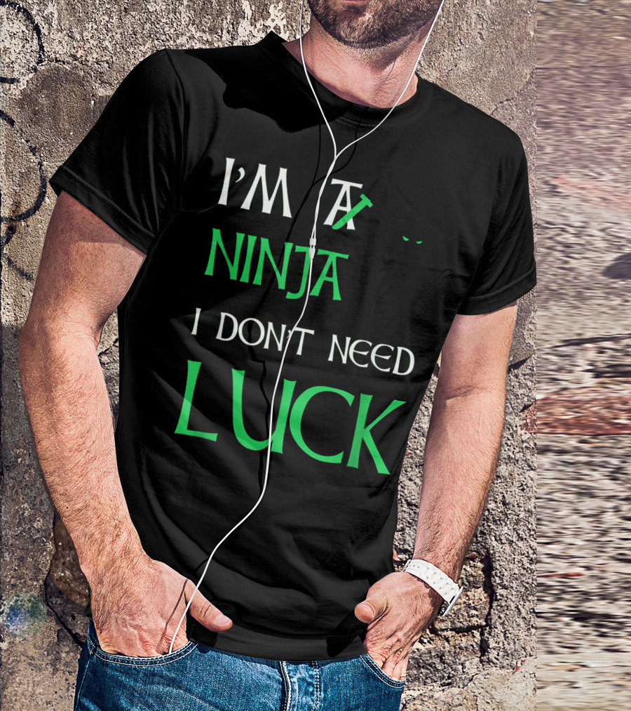 I'm A Ninja I Don't Need Luck St Patrick's Day T-Shirt