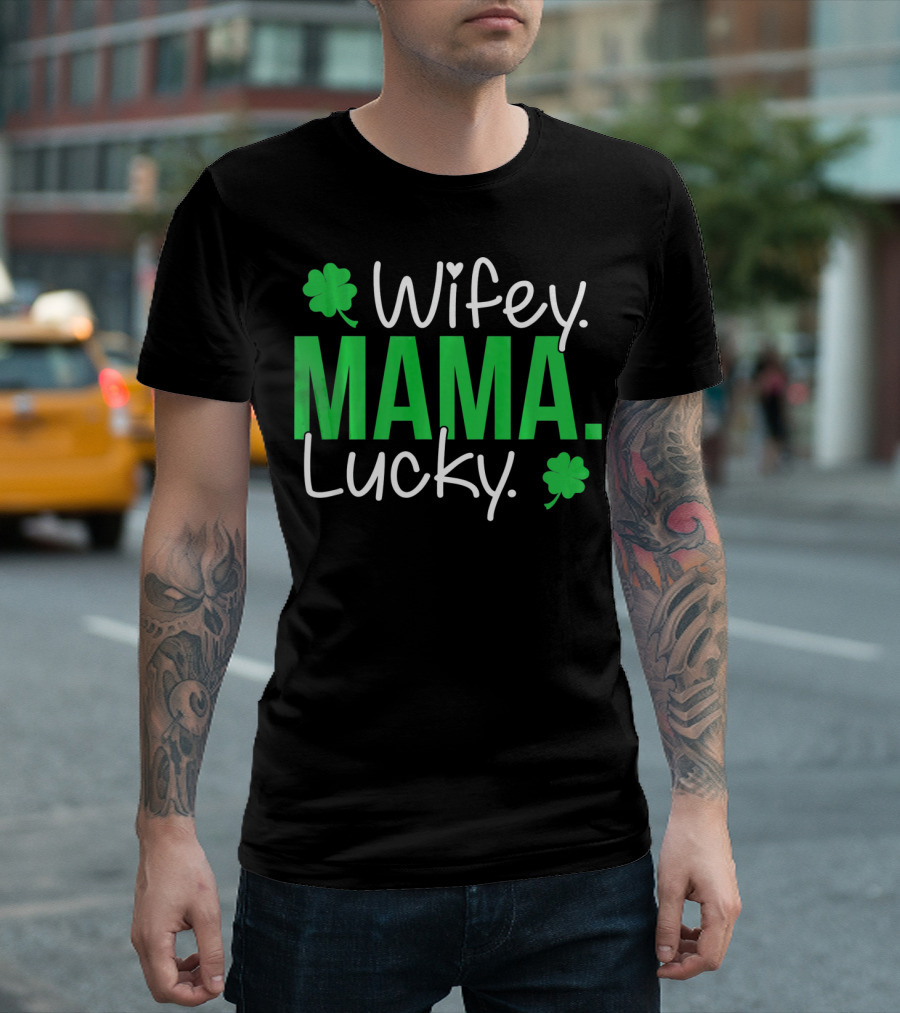 Wifey Mama Lucky Mommy St Patrick's Day With Shamrocks T-Shirt