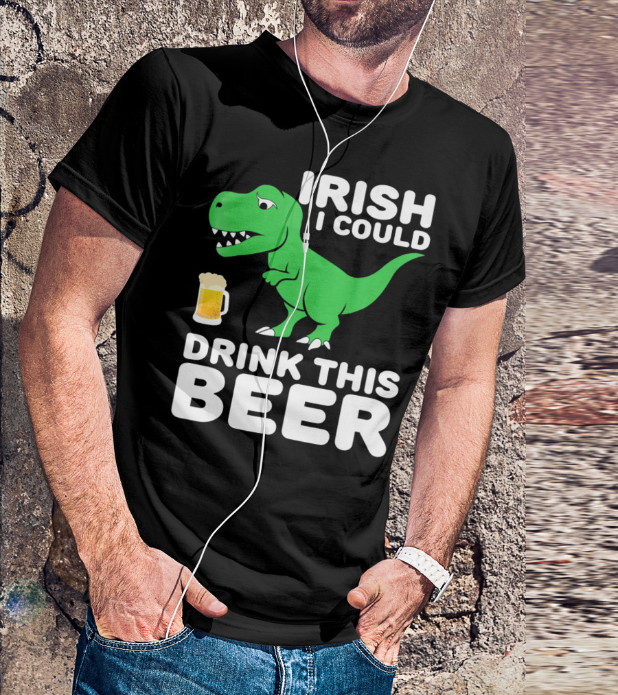 IRISH I COULD DRINK THIS BEER T-Shirt