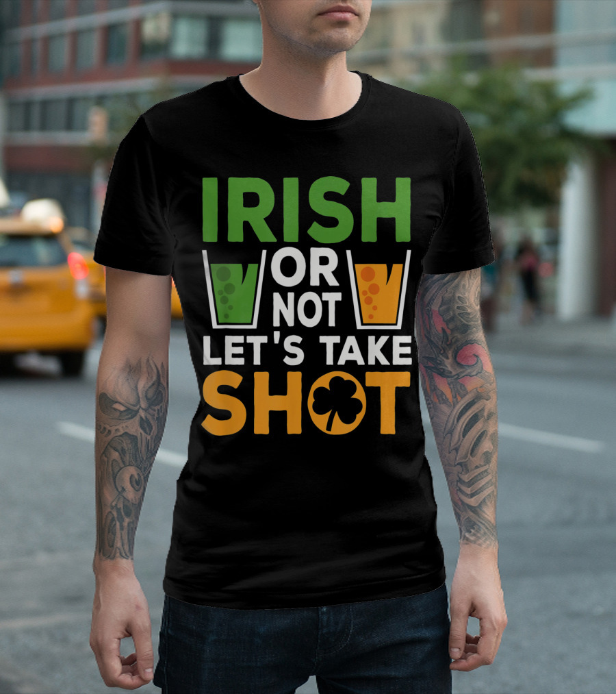 Irish Or Not Let's Take Shot St Patrick's Day Whiskey Whisky T-Shirt