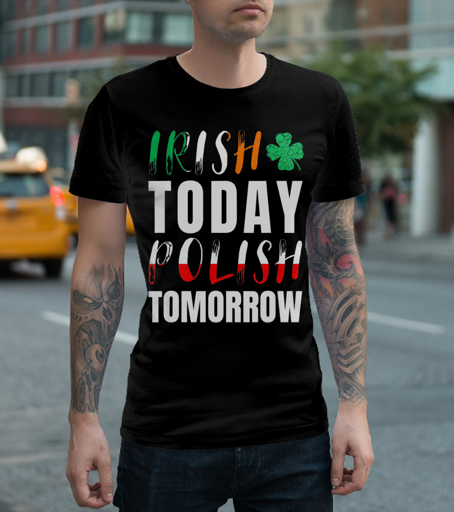 Irish Today Polish Tomorrow St Patrick's Day Shamrock Flag Colors T-Shirt