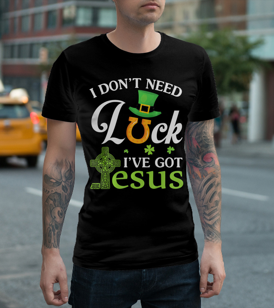 I Don't Need Luck Leprechaun Hat Shamrock I've Got Jesus T-Shirt