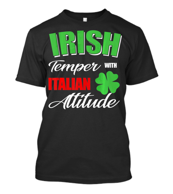 Irish Temper Italian Attitude With Shamrock T-Shirt