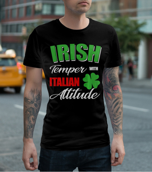 Irish Temper Italian Attitude With Shamrock T-Shirt