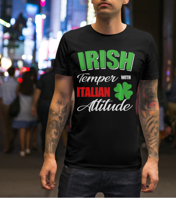 Irish Temper Italian Attitude With Shamrock T-Shirt