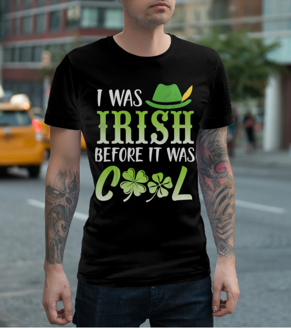 I Was Irish Before It Was Cool With Leprechaun Hat And Shamrocks T-Shirt