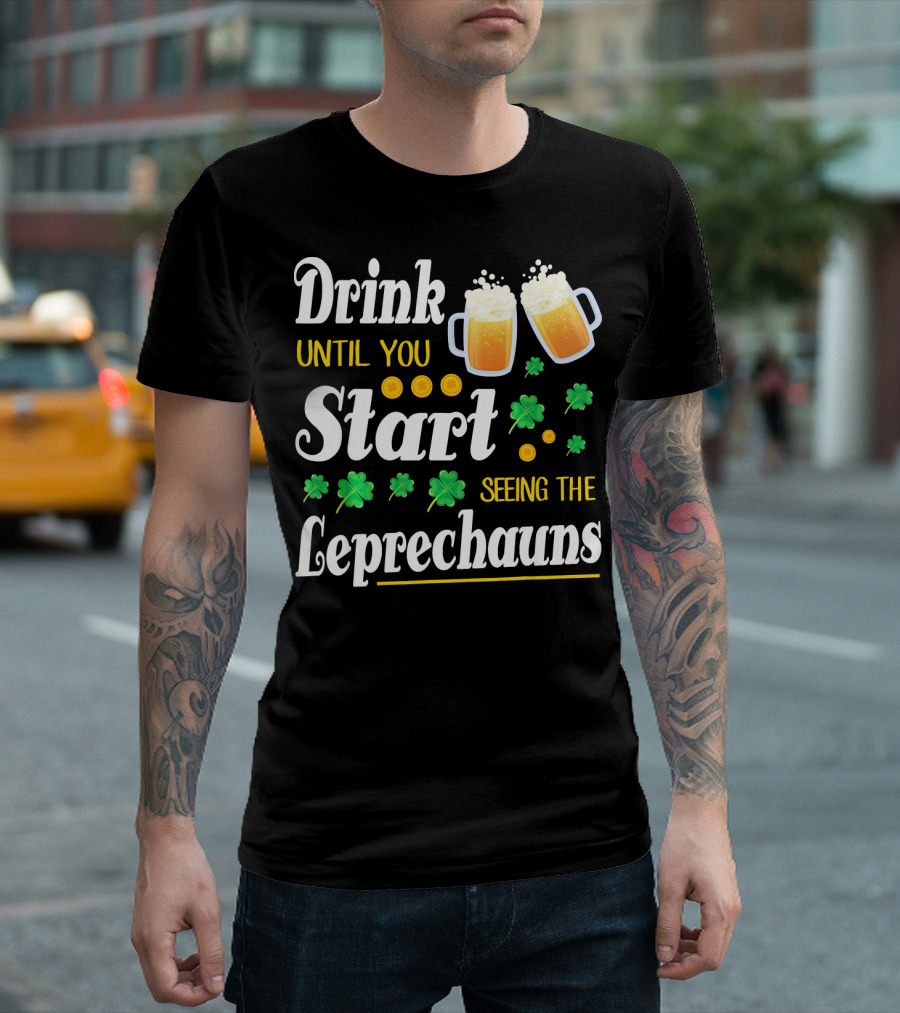 Drink Until You Start Seeing The Leprechauns Shamrocks And Beer T-Shirt