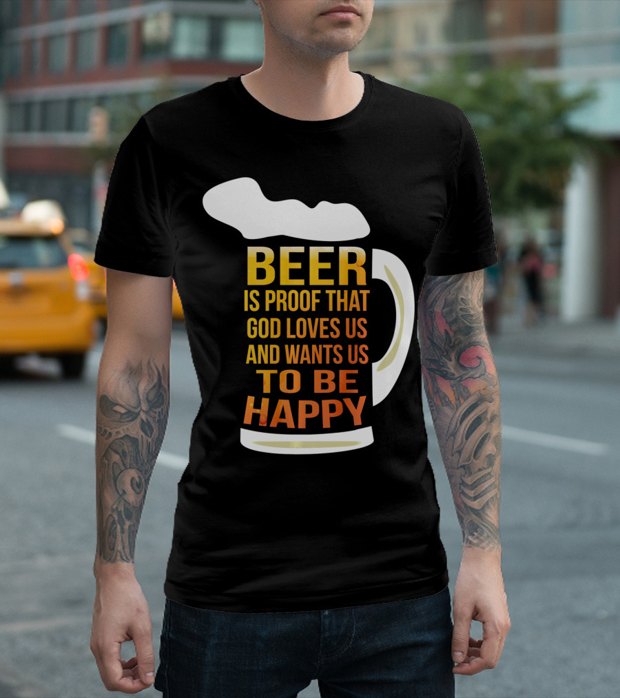 Beer Is Proof That God Loves Us and Wants Us to Be Happy St. Patricks Day T-Shirt