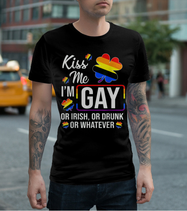 Kiss Me I'm Gay Or Irish Or Drunk Or Whatever Rainbow Clover T-Shirt