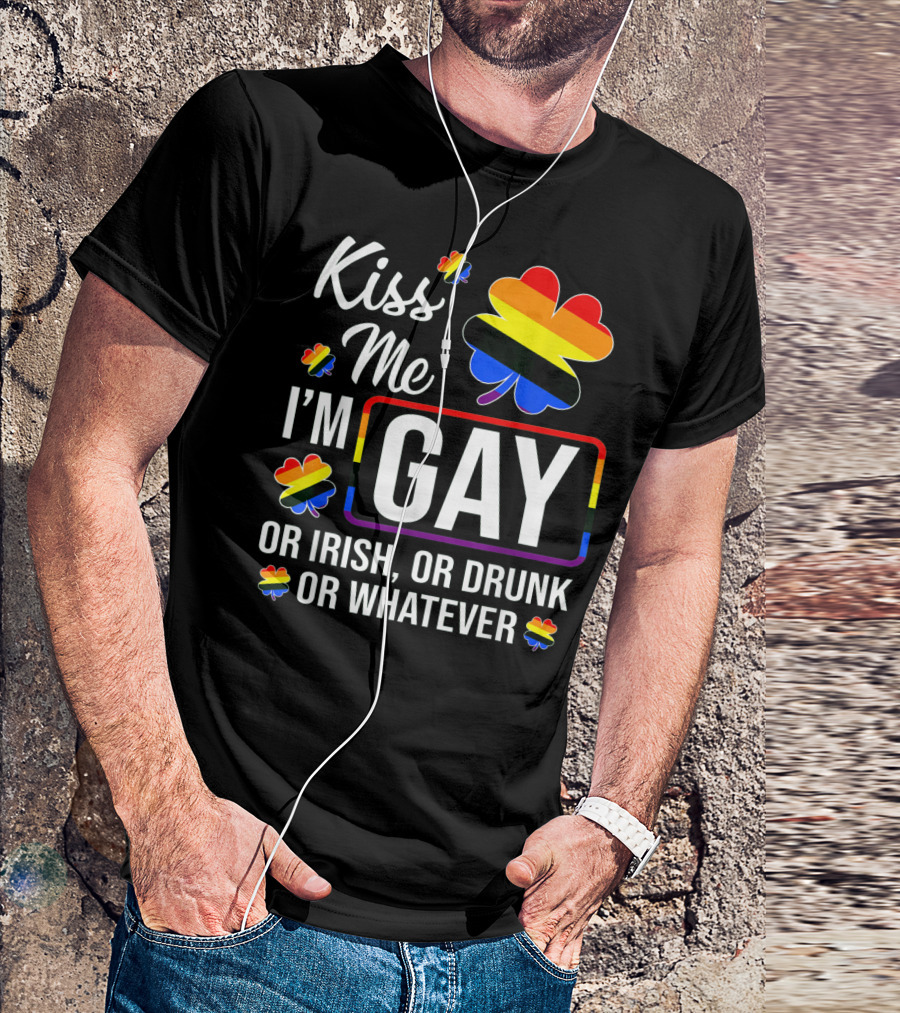 Kiss Me I'm Gay Or Irish Or Drunk Or Whatever Rainbow Clover T-Shirt