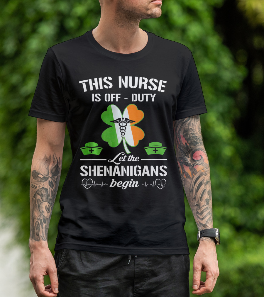 This Nurse Is Off Duty Let The Shenanigans Begin St Patrick's Day T-Shirt