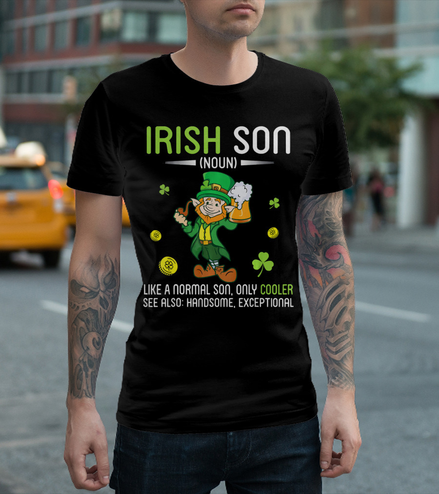 Irish Son Noun Leprechaun Drink Beer Like a Normal Son Only Cooler See Also Handsome Exceptional T-Shirt