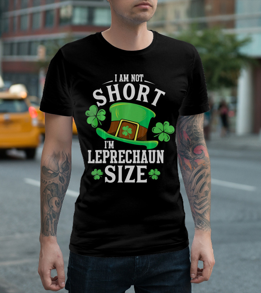 I Am Not Short I'm Leprechaun Size Funny Saint Patricks Day T-Shirt
