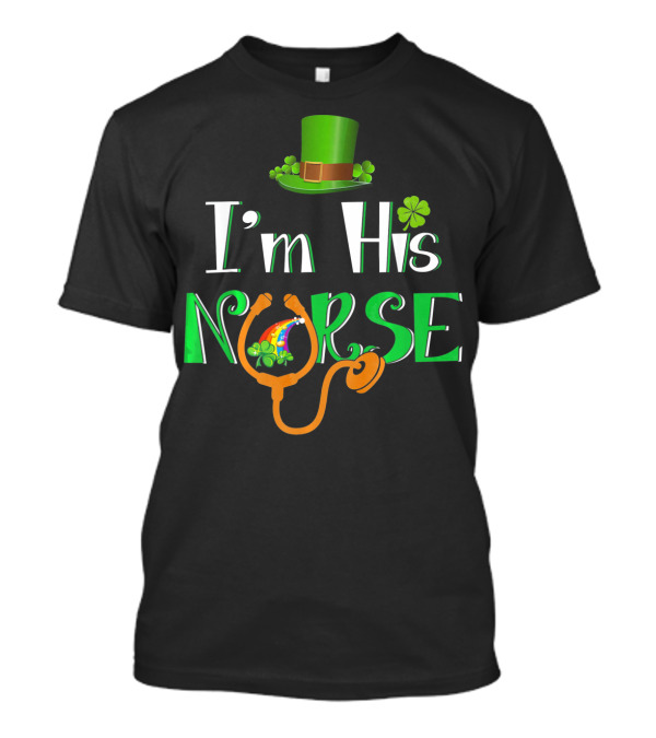 I'm His Nurse St Patrick's Hat Clover Stethoscope T-Shirt