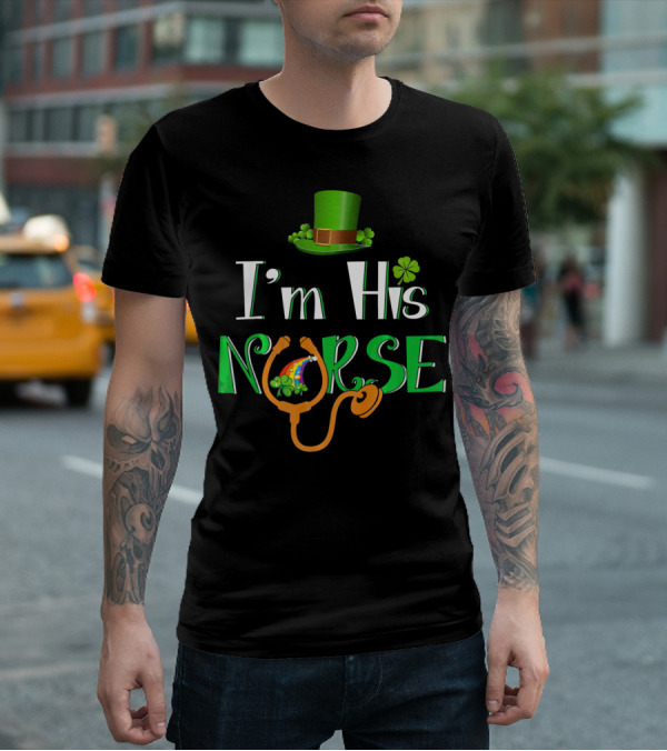 I'm His Nurse St Patrick's Hat Clover Stethoscope T-Shirt