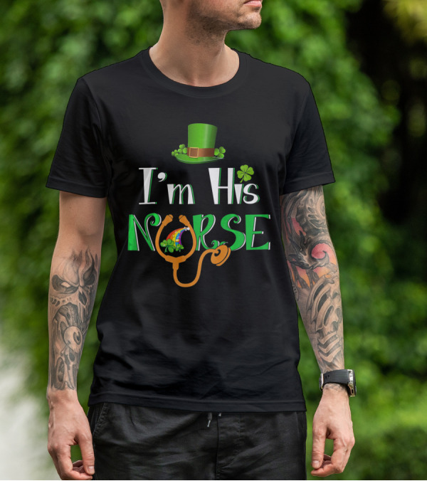 I'm His Nurse St Patrick's Hat Clover Stethoscope T-Shirt