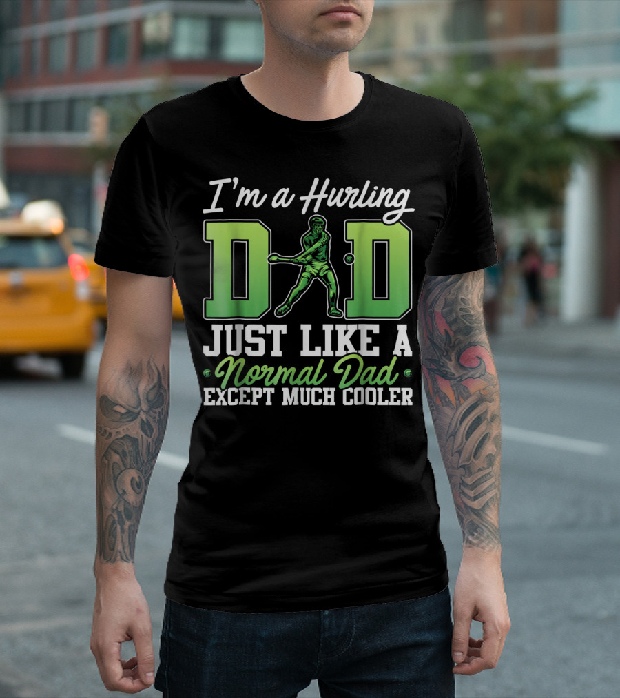 I'm a Hurling Dad Just Like a Normal Dad Except Much Cooler T-Shirt