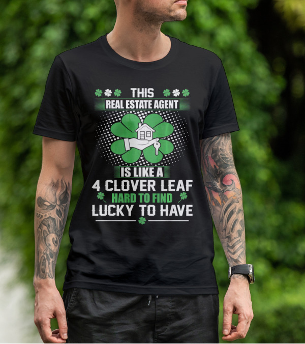 This Real Estate Agent Is Like A 4 Clover Leaf Hard To Find Lucky To Have T-Shirt