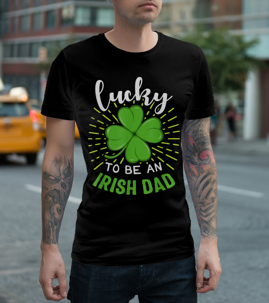 Lucky To Be An Irish Dad St Patrick T-Shirt
