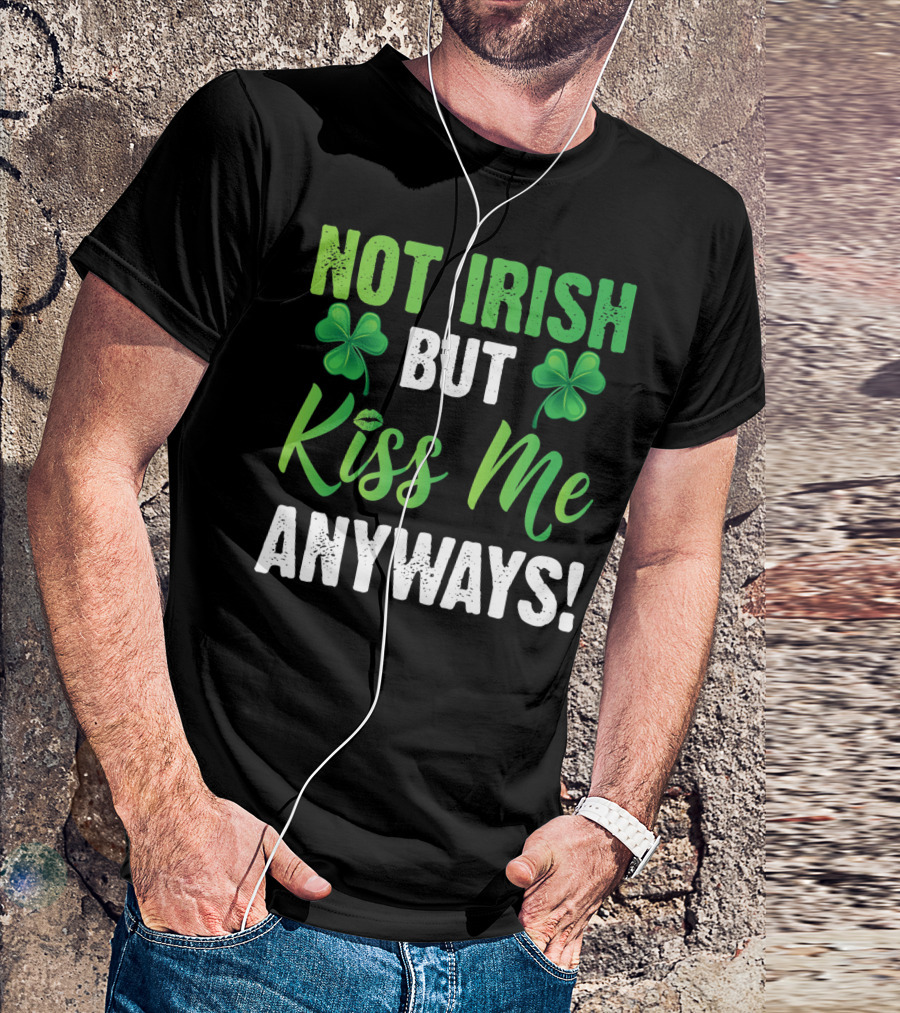 Not Irish But Kiss Me Anyways With Shamrock Symbols T-Shirt