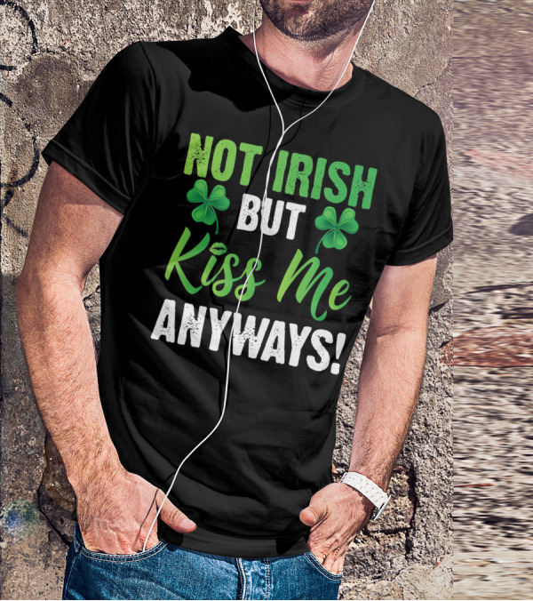 Not Irish But Kiss Me Anyways With Shamrock Symbols T-Shirt