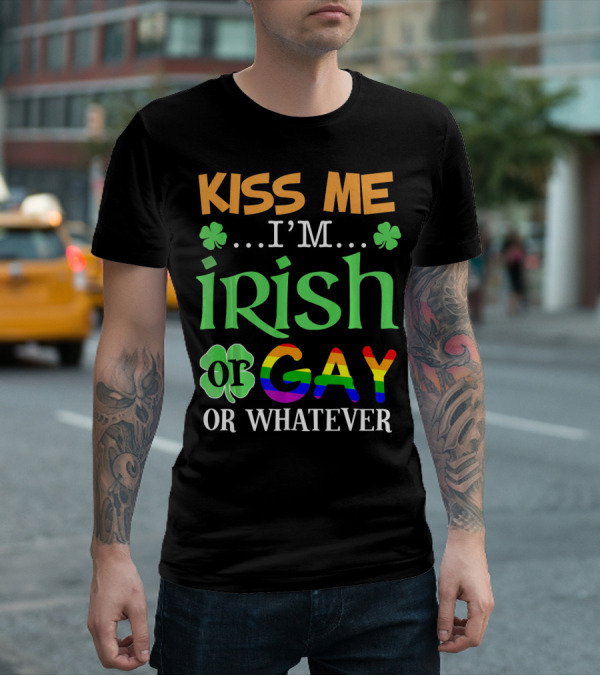 Kiss Me I'm Irish Or Gay Or Whatever Shamrocks T-Shirt