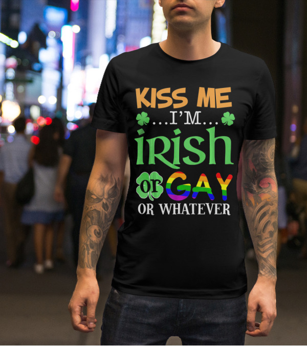 Kiss Me I'm Irish Or Gay Or Whatever Shamrocks T-Shirt