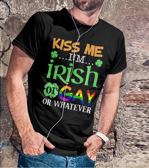 Kiss Me I'm Irish Or Gay Or Whatever Shamrocks T-Shirt