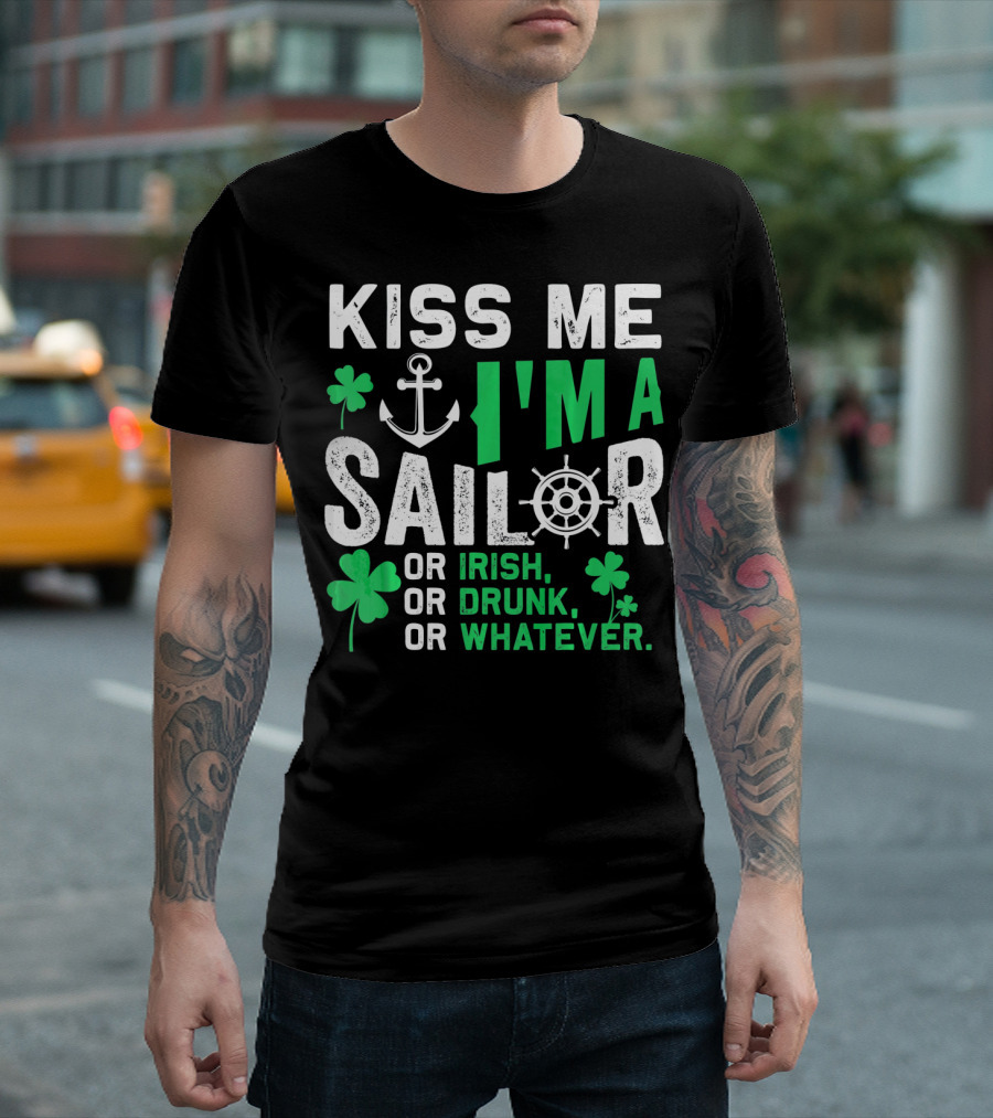 Kiss Me I'm A Sailor Or Irish Drunk Or Whatever St Patricks Shamrock Anchor Wheel T-Shirt