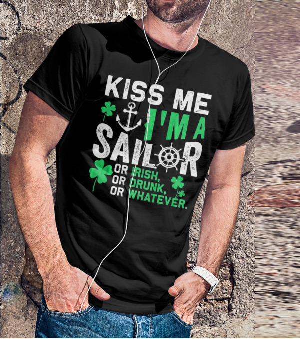 Kiss Me I'm A Sailor Or Irish Drunk Or Whatever St Patricks Shamrock Anchor Wheel T-Shirt